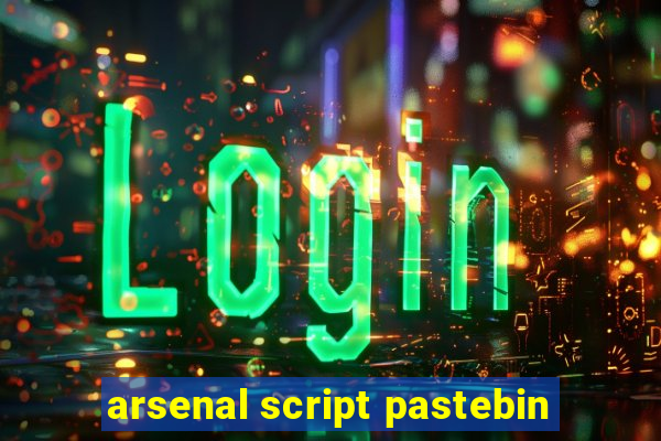 arsenal script pastebin